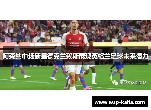 阿森纳中场新星德克兰赖斯展现英格兰足球未来潜力