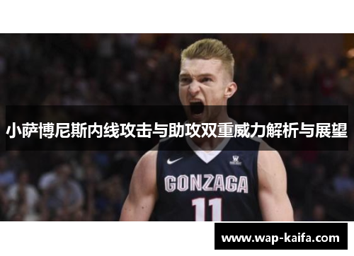 小萨博尼斯内线攻击与助攻双重威力解析与展望