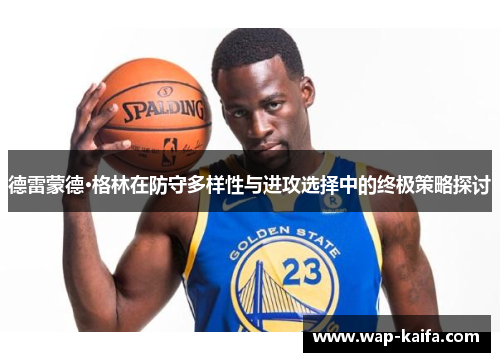 德雷蒙德·格林在防守多样性与进攻选择中的终极策略探讨