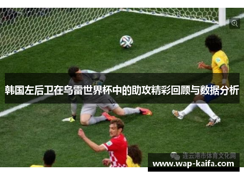 韩国左后卫在乌雷世界杯中的助攻精彩回顾与数据分析