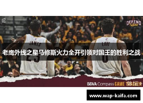 老鹰外线之星马修斯火力全开引领对国王的胜利之战