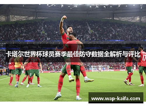 卡塔尔世界杯球员赛季最佳防守数据全解析与评比