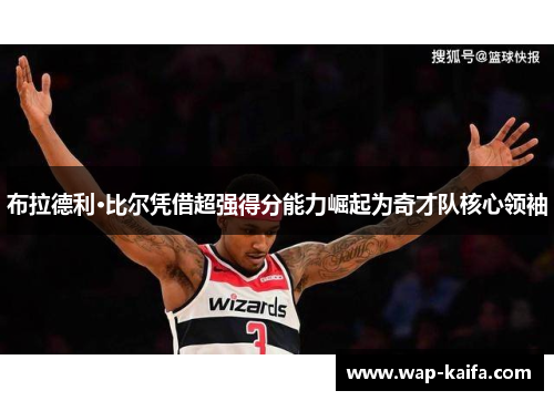 布拉德利·比尔凭借超强得分能力崛起为奇才队核心领袖