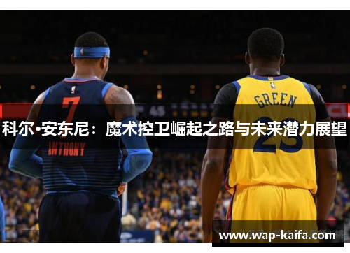 科尔·安东尼：魔术控卫崛起之路与未来潜力展望