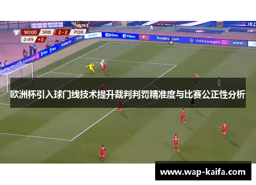 欧洲杯引入球门线技术提升裁判判罚精准度与比赛公正性分析