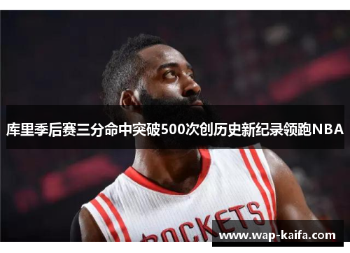 库里季后赛三分命中突破500次创历史新纪录领跑NBA