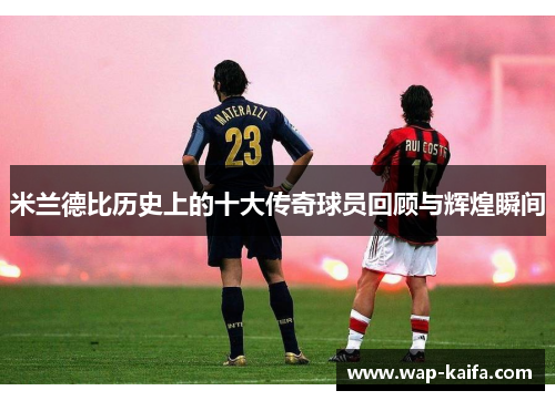 米兰德比历史上的十大传奇球员回顾与辉煌瞬间