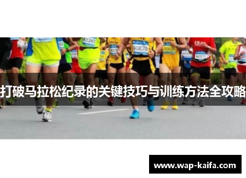 打破马拉松纪录的关键技巧与训练方法全攻略