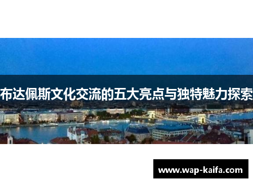 布达佩斯文化交流的五大亮点与独特魅力探索