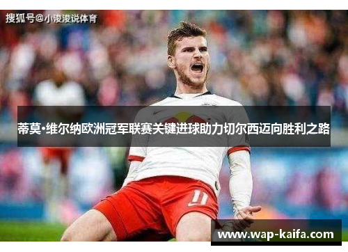蒂莫·维尔纳欧洲冠军联赛关键进球助力切尔西迈向胜利之路