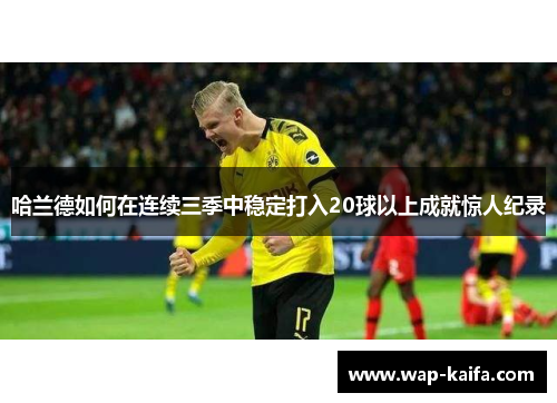哈兰德如何在连续三季中稳定打入20球以上成就惊人纪录
