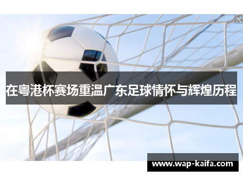 在粤港杯赛场重温广东足球情怀与辉煌历程