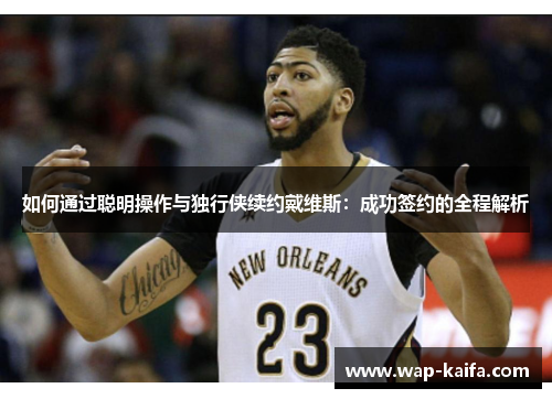 如何通过聪明操作与独行侠续约戴维斯：成功签约的全程解析