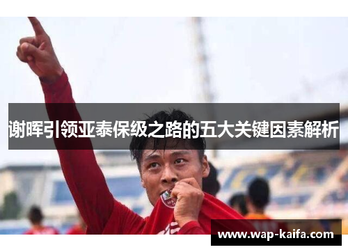 谢晖引领亚泰保级之路的五大关键因素解析